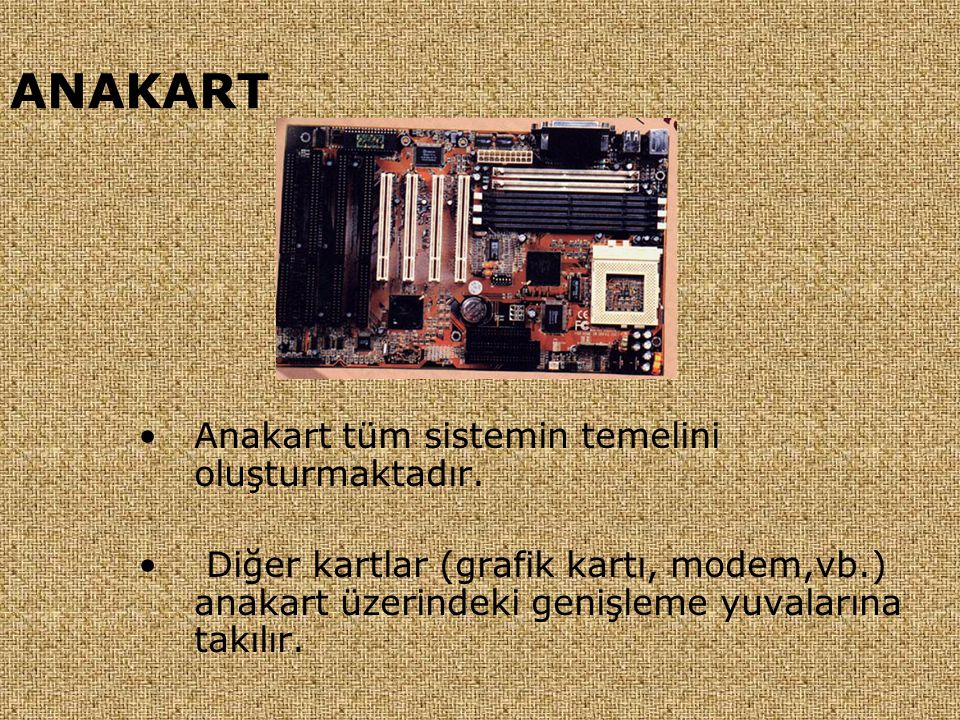 ANAKART Anakart tüm sistemin temelini oluşturmaktadır.