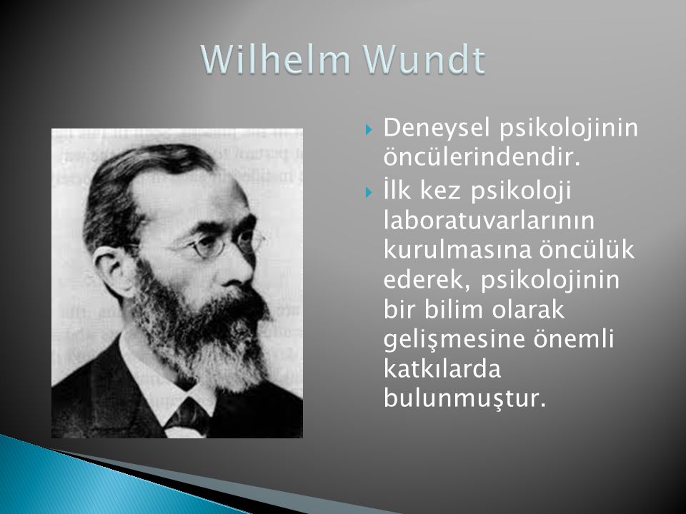 Wilhelm Wundt Deneysel psikolojinin öncülerindendir.