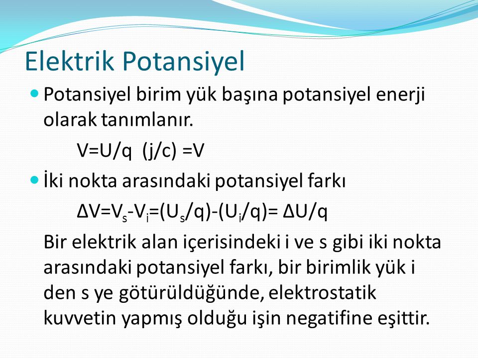 Elektrik Potansiyel Potansiyel birim yük başına potansiyel enerji olarak tanımlanır. V=U/q (j/c) =V.