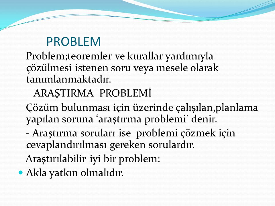 PROBLEM Problem;teoremler ve kurallar yardımıyla çözülmesi istenen soru veya mesele olarak tanımlanmaktadır.