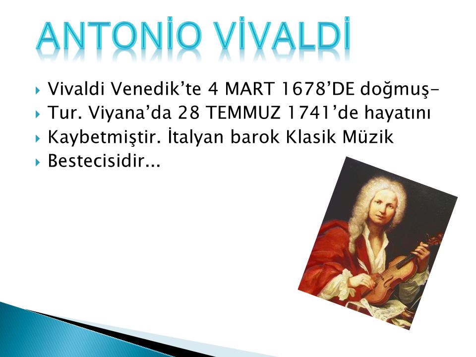 ANTONİO VİVALDİ Vivaldi Venedik’te 4 MART 1678’DE doğmuş-