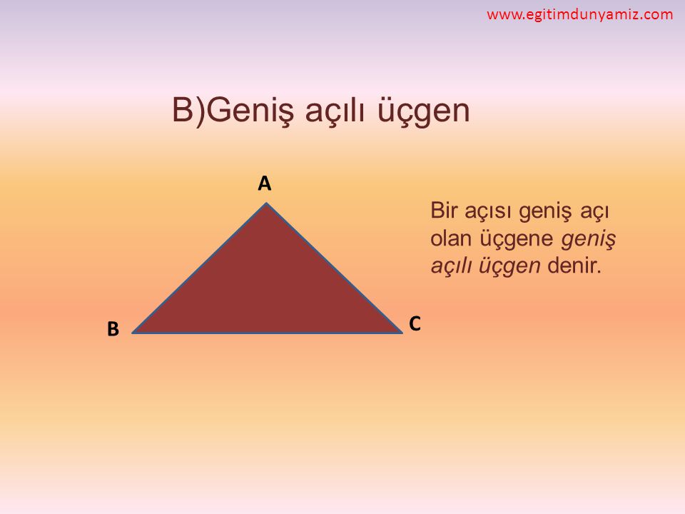 B)Geniş açılı üçgen. A. Bir açısı geniş açı olan üçgene geniş açılı üçgen denir.
