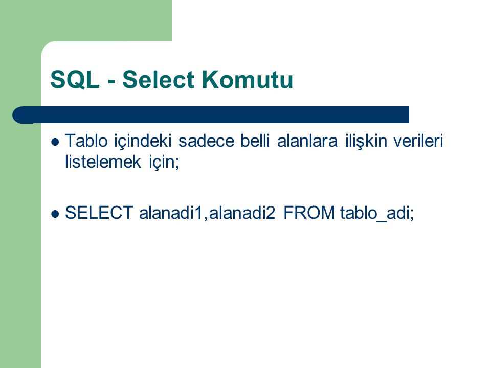 SQL - Select Komutu Tablo içindeki sadece belli alanlara ilişkin verileri listelemek için; SELECT alanadi1,alanadi2 FROM tablo_adi;