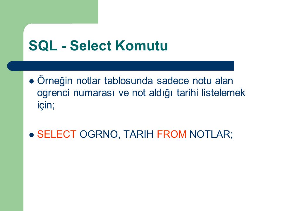 SQL - Select Komutu Örneğin notlar tablosunda sadece notu alan ogrenci numarası ve not aldığı tarihi listelemek için;