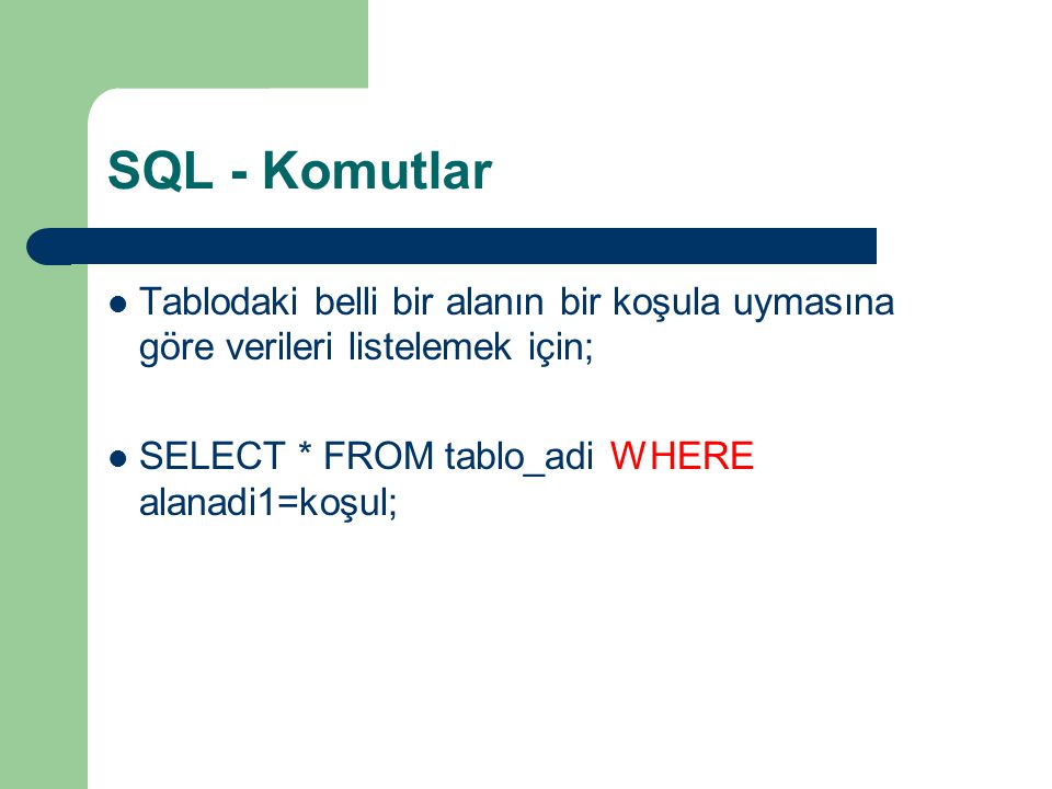 SQL - Komutlar Tablodaki belli bir alanın bir koşula uymasına göre verileri listelemek için; SELECT * FROM tablo_adi WHERE alanadi1=koşul;