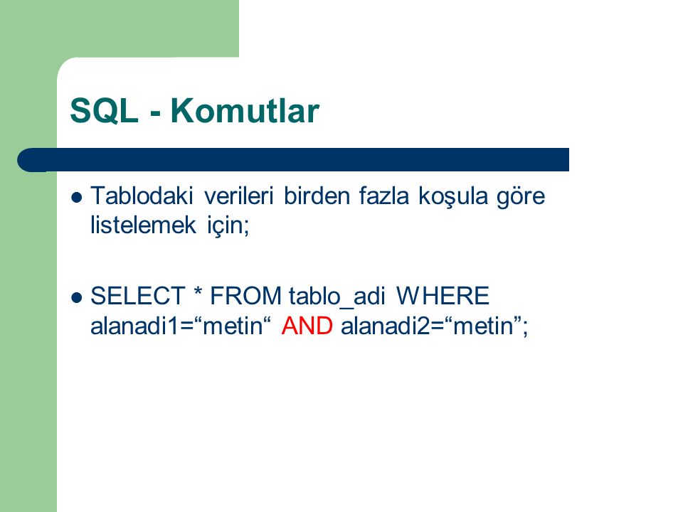 SQL - Komutlar Tablodaki verileri birden fazla koşula göre listelemek için; SELECT * FROM tablo_adi WHERE alanadi1= metin AND alanadi2= metin ;
