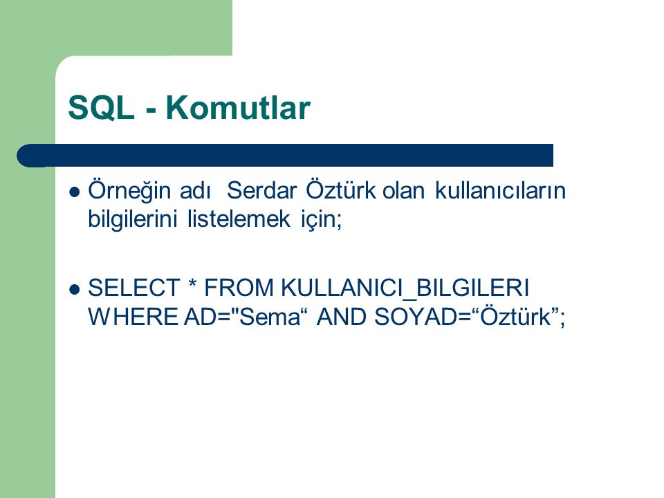 SQL - Komutlar Örneğin adı Serdar Öztürk olan kullanıcıların bilgilerini listelemek için;
