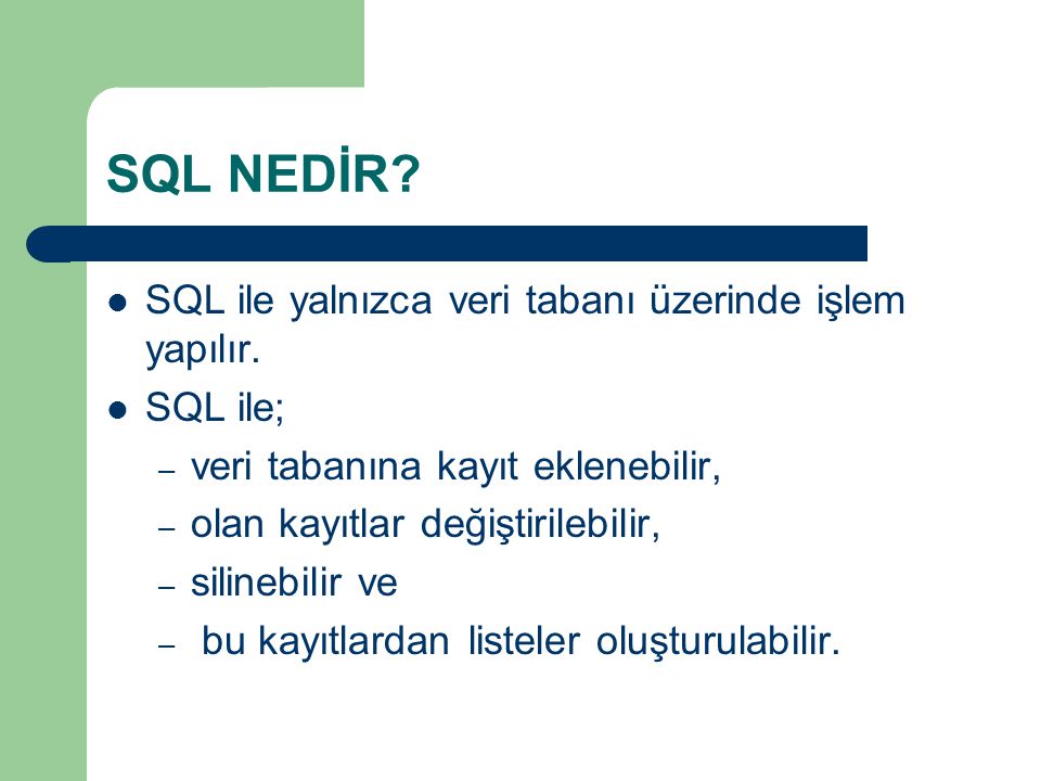 SQL NEDİR SQL ile yalnızca veri tabanı üzerinde işlem yapılır.