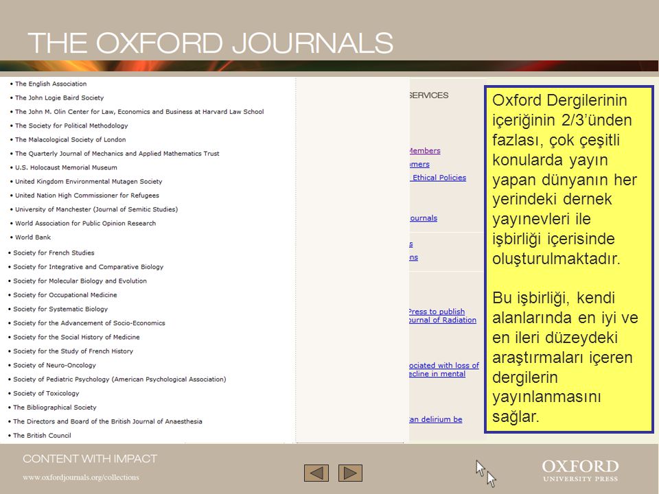 Oxford Dergilerinin içeriğinin 2/3’ünden fazlası, çok çeşitli konularda yayın yapan dünyanın her yerindeki dernek yayınevleri ile işbirliği içerisinde oluşturulmaktadır.