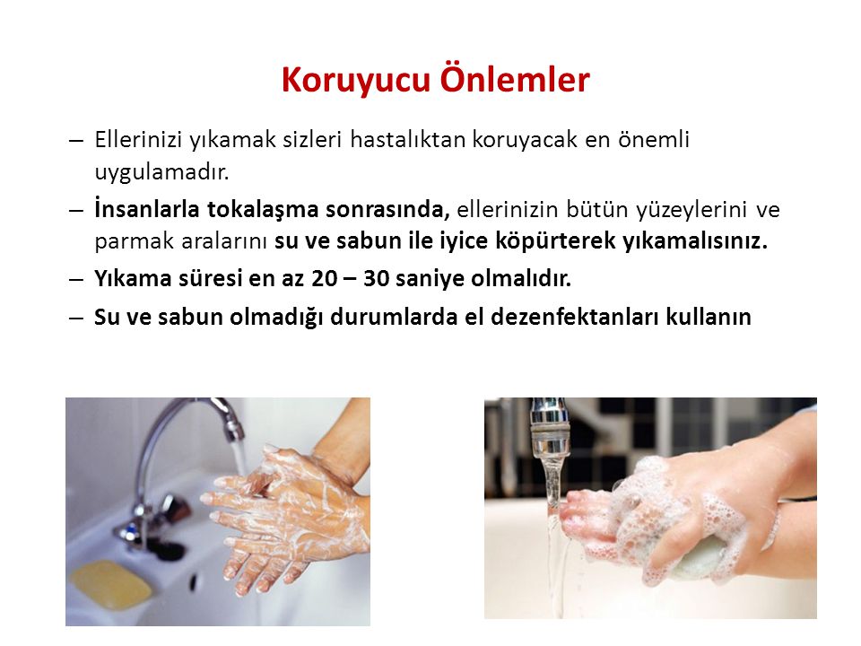 Koruyucu Önlemler Ellerinizi yıkamak sizleri hastalıktan koruyacak en önemli uygulamadır.