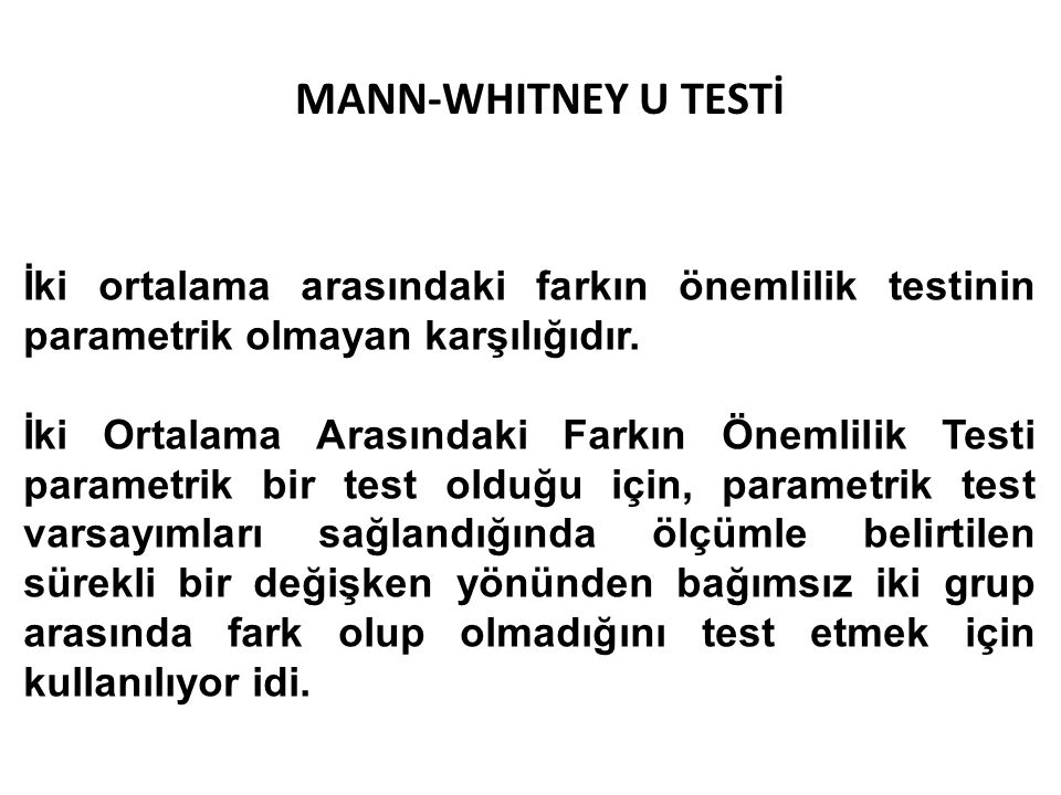 MANN-WHITNEY U TESTİ İki ortalama arasındaki farkın önemlilik testinin parametrik olmayan karşılığıdır.