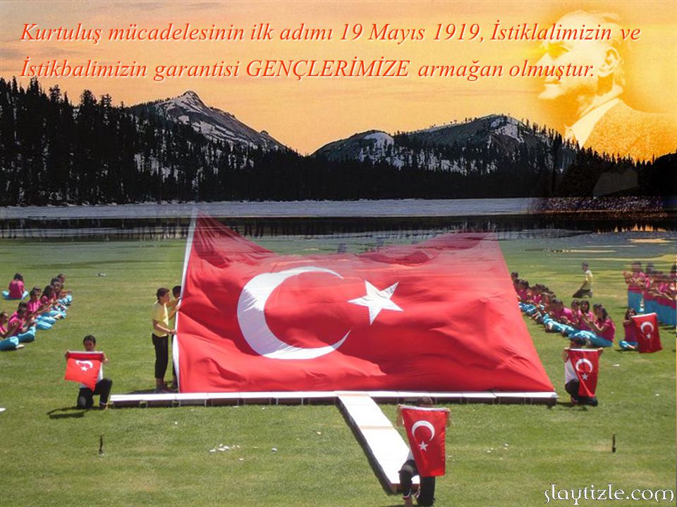 Kurtuluş mücadelesinin ilk adımı 19 Mayıs 1919, İstiklalimizin ve İstikbalimizin garantisi GENÇLERİMİZE armağan olmuştur.