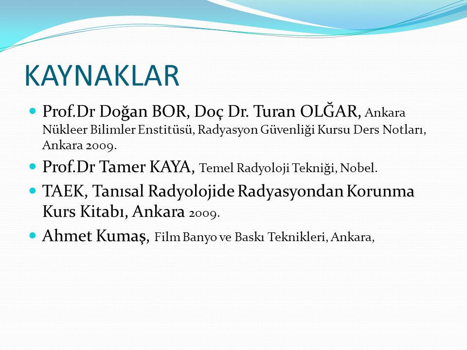 KAYNAKLAR Prof.Dr Doğan BOR, Doç Dr. Turan OLĞAR, Ankara Nükleer Bilimler Enstitüsü, Radyasyon Güvenliği Kursu Ders Notları, Ankara