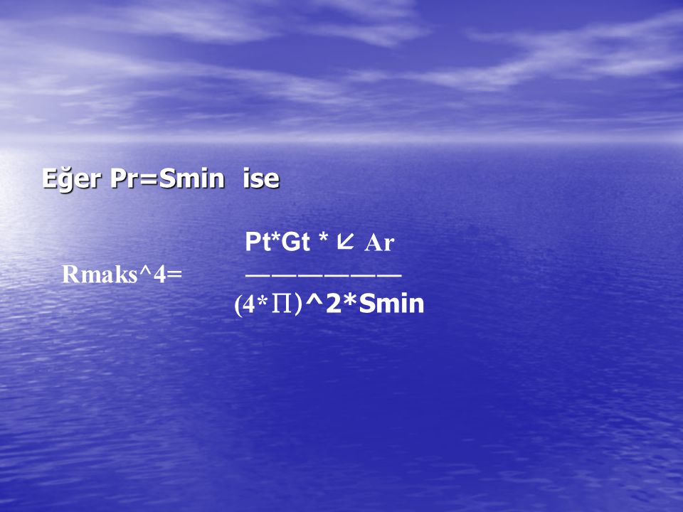 Eğer Pr=Smin ise Pt*Gt *  Ar Rmaks^4= ―――――― (4*∏)^2*Smin