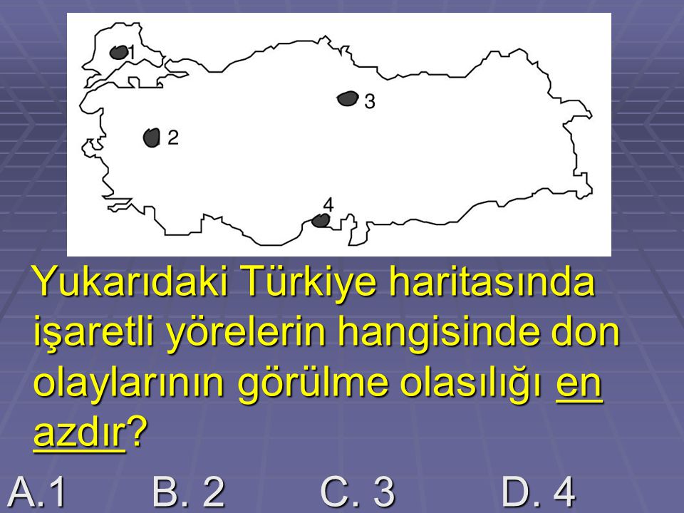 Yukarıdaki Türkiye haritasında işaretli yörelerin hangisinde don olaylarının görülme olasılığı en azdır
