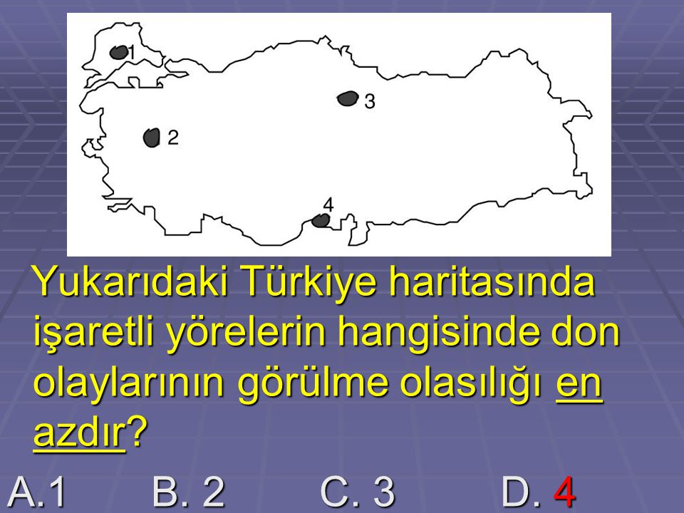 Yukarıdaki Türkiye haritasında işaretli yörelerin hangisinde don olaylarının görülme olasılığı en azdır
