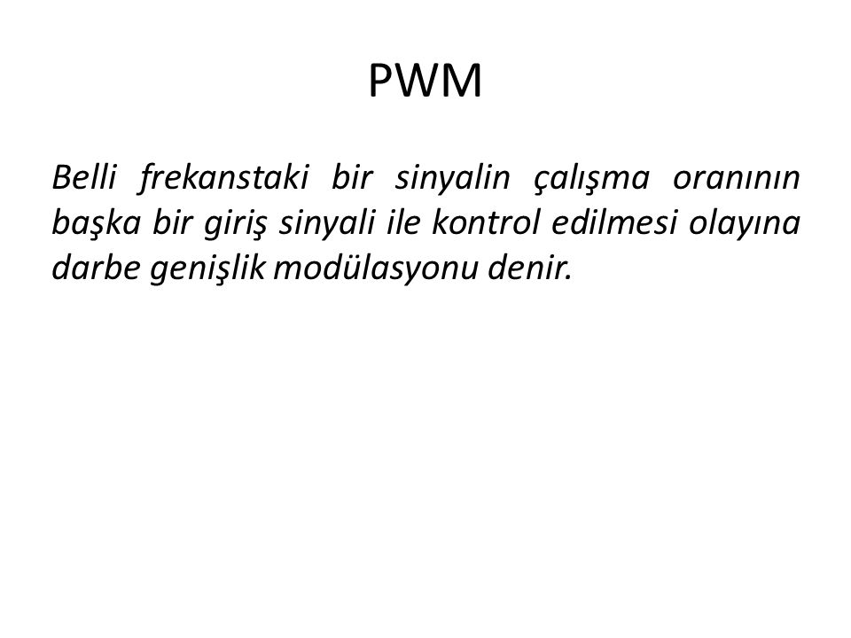 PWM Belli frekanstaki bir sinyalin çalışma oranının başka bir giriş sinyali ile kontrol edilmesi olayına darbe genişlik modülasyonu denir.