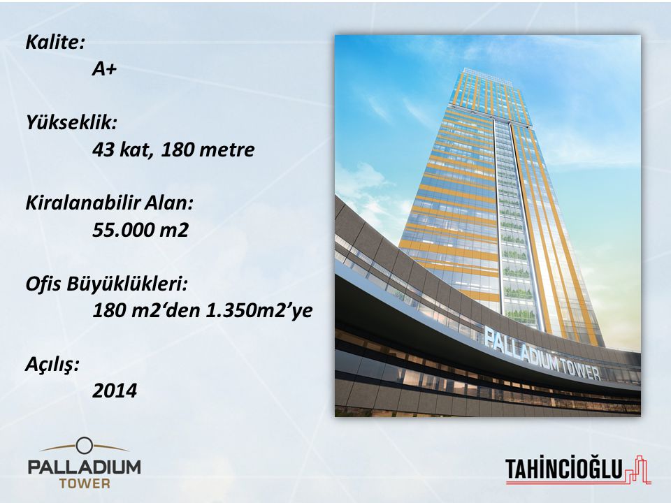 Kalite: A+ Yükseklik: 43 kat, 180 metre. Kiralanabilir Alan: m2. Ofis Büyüklükleri: 180 m2‘den 1.350m2’ye.