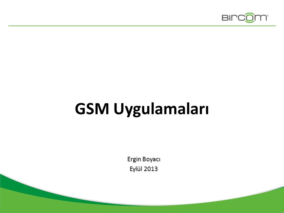 GSM Uygulamaları Ergin Boyacı Eylül 2013