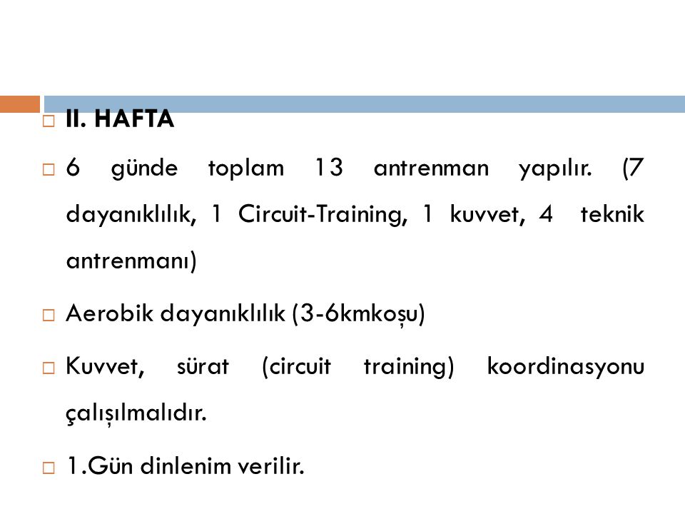 II. HAFTA 6 günde toplam 13 antrenman yapılır. (7 dayanıklılık, 1 Circuit-Training, 1 kuvvet, 4 teknik antrenmanı)