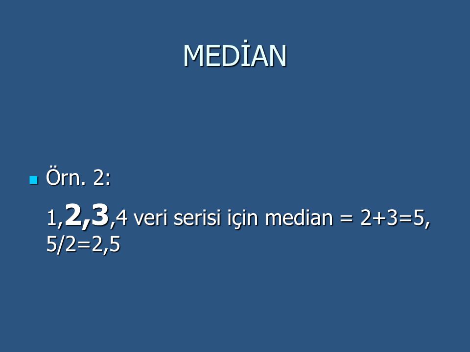 MEDİAN Örn. 2: 1,2,3,4 veri serisi için median = 2+3=5, 5/2=2,5