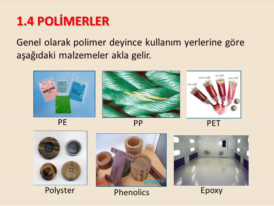1.4 POLİMERLER Genel olarak polimer deyince kullanım yerlerine göre aşağıdaki malzemeler akla gelir.