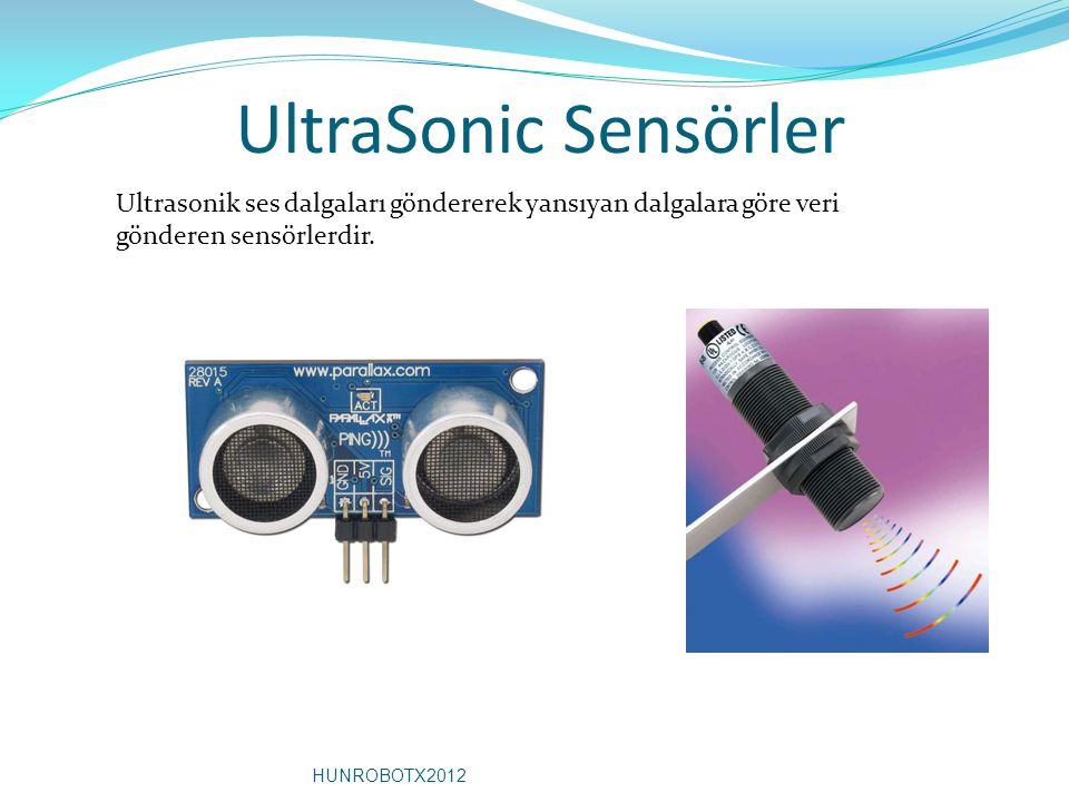 UltraSonic Sensörler Ultrasonik ses dalgaları göndererek yansıyan dalgalara göre veri gönderen sensörlerdir.