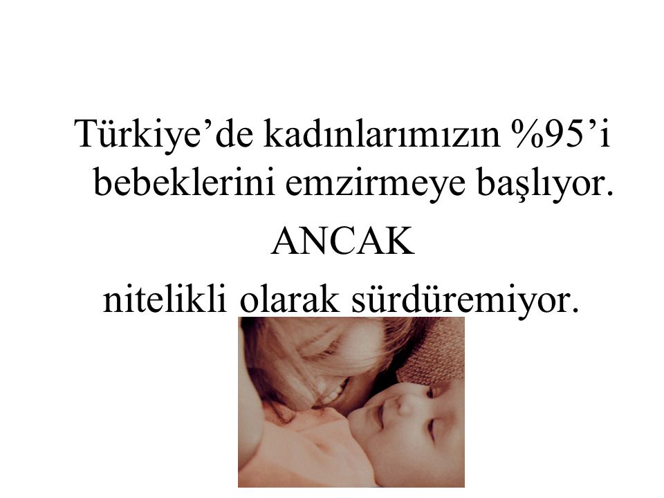 Türkiye’de kadınlarımızın %95’i bebeklerini emzirmeye başlıyor. ANCAK