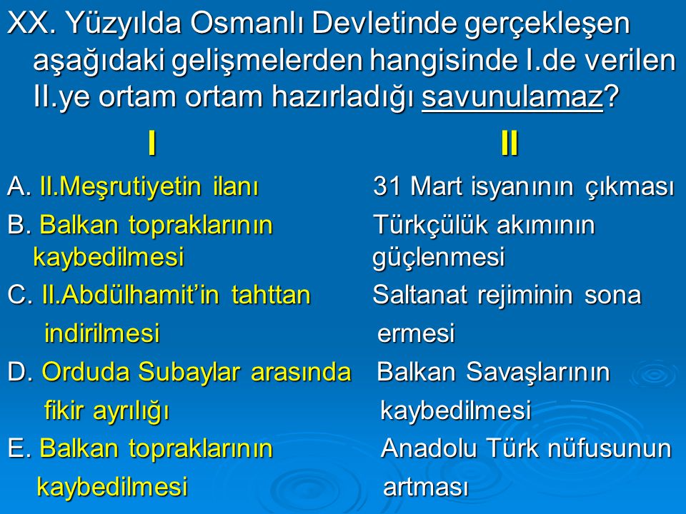 XX. Yüzyılda Osmanlı Devletinde gerçekleşen aşağıdaki gelişmelerden hangisinde I.de verilen II.ye ortam ortam hazırladığı savunulamaz