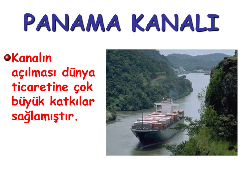 PANAMA KANALI Kanalın açılması dünya ticaretine çok büyük katkılar sağlamıştır.