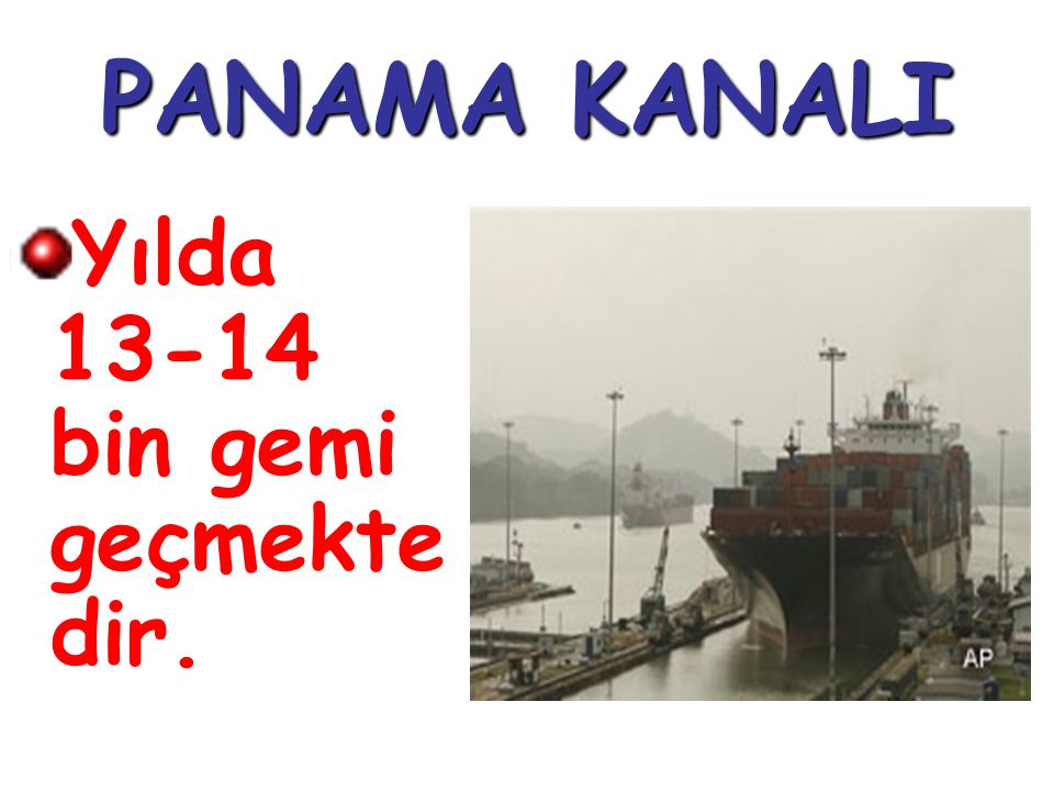 PANAMA KANALI Yılda bin gemi geçmektedir.