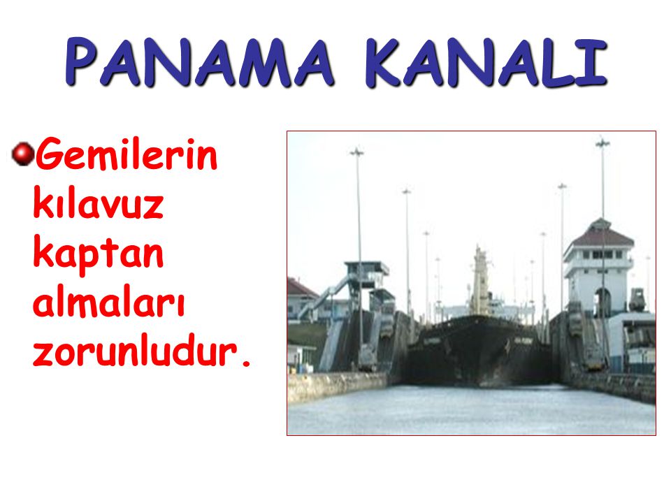 PANAMA KANALI Gemilerin kılavuz kaptan almaları zorunludur.