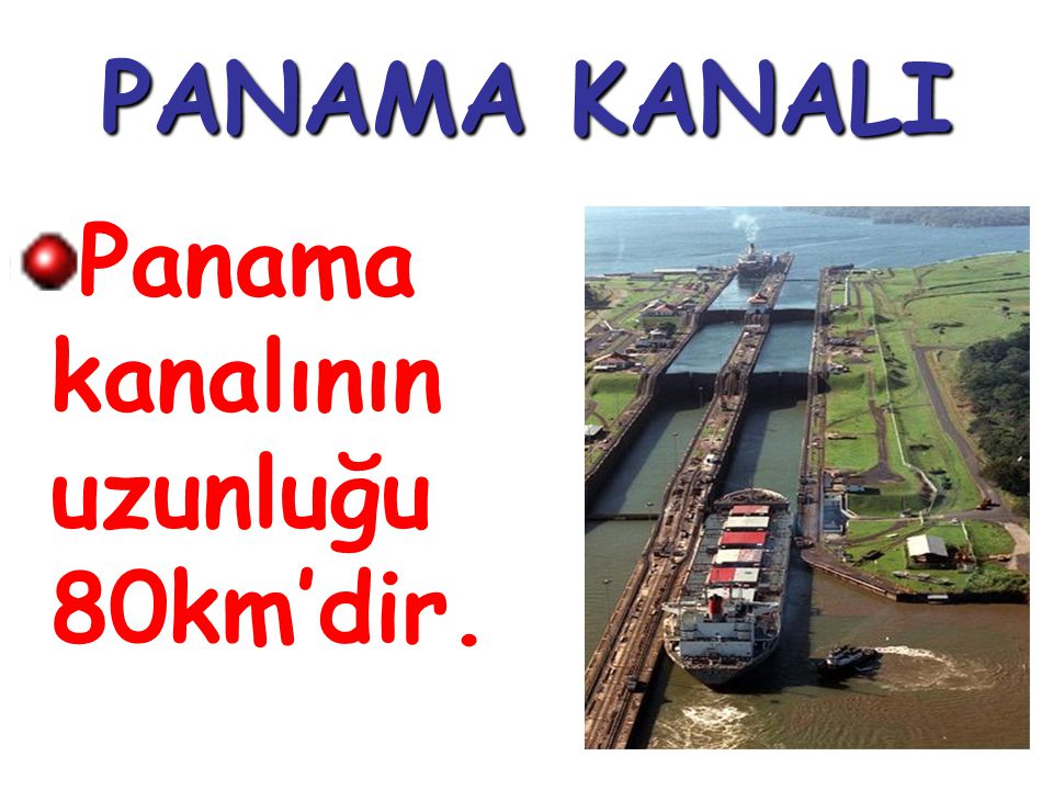 PANAMA KANALI Panama kanalının uzunluğu 80km’dir.