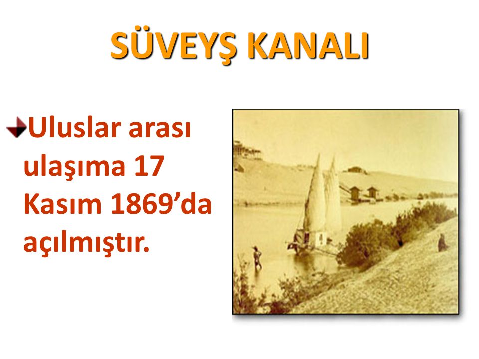SÜVEYŞ KANALI Uluslar arası ulaşıma 17 Kasım 1869’da açılmıştır.