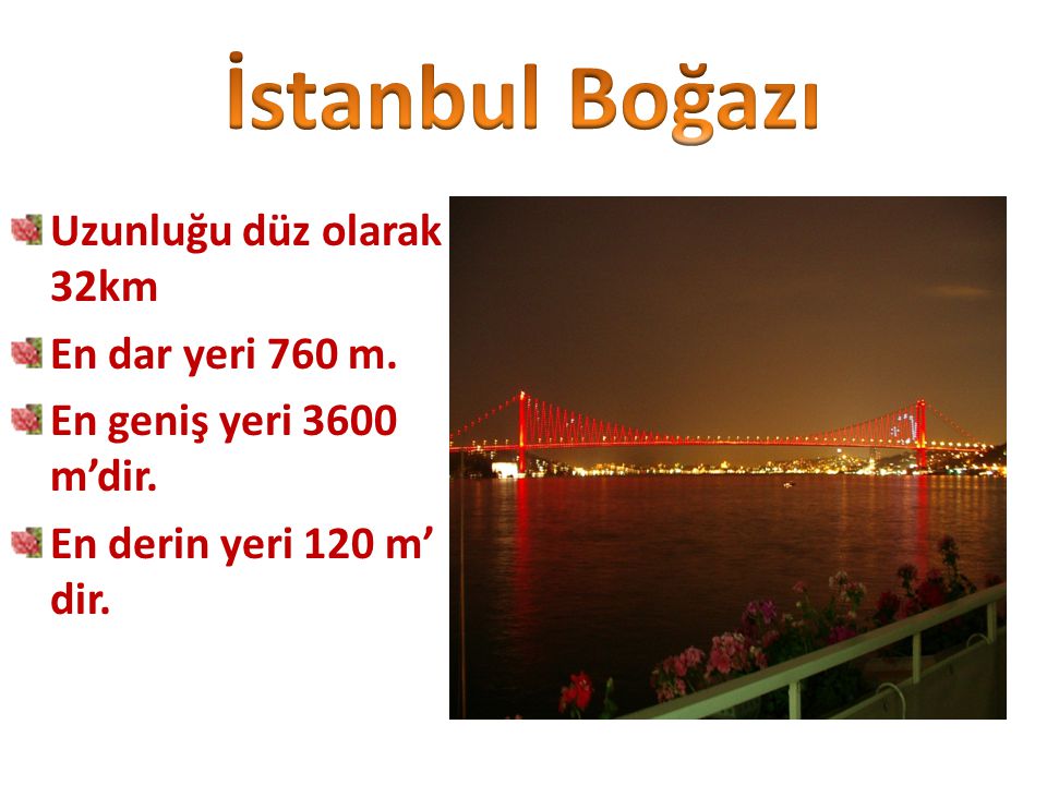 İstanbul Boğazı Uzunluğu düz olarak 32km En dar yeri 760 m.