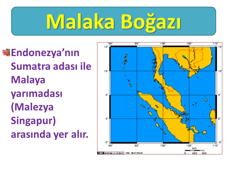 Malaka Boğazı Endonezya’nın Sumatra adası ile Malaya yarımadası (Malezya Singapur) arasında yer alır.
