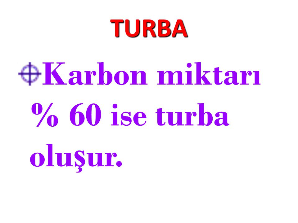 Karbon miktarı % 60 ise turba oluşur.