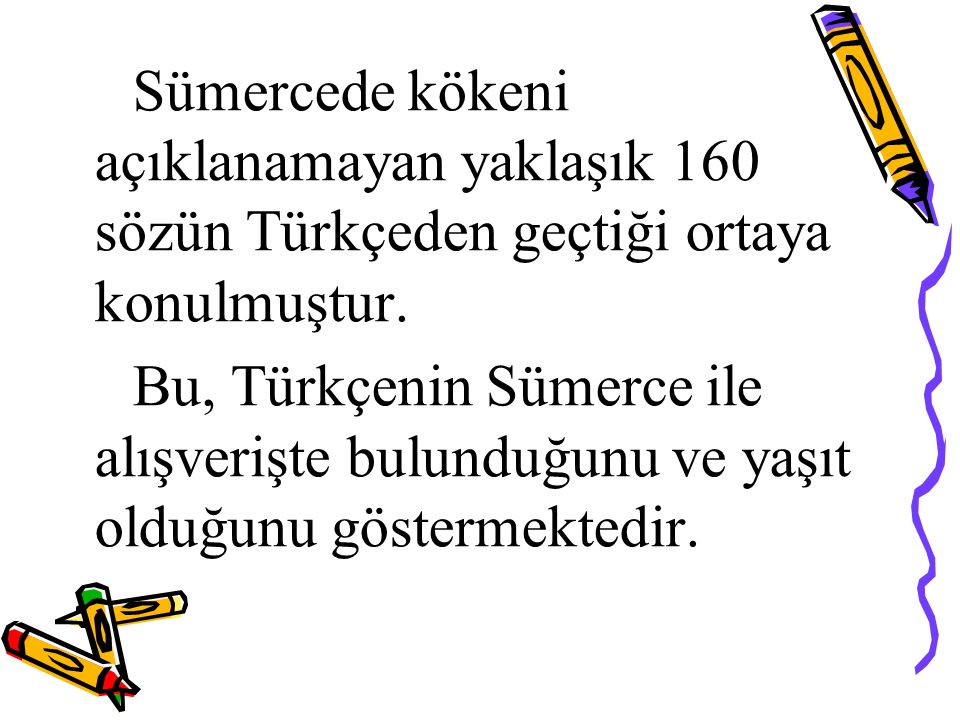 Sümercede kökeni açıklanamayan yaklaşık 160 sözün Türkçeden geçtiği ortaya konulmuştur.