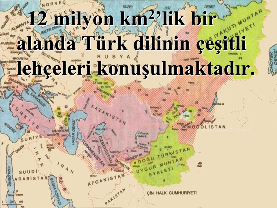 12 milyon km2’lik bir alanda Türk dilinin çeşitli lehçeleri konuşulmaktadır.