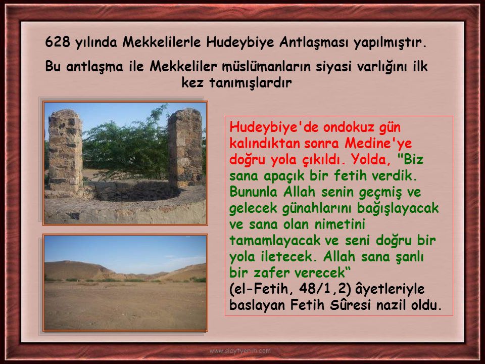 628 yılında Mekkelilerle Hudeybiye Antlaşması yapılmıştır.