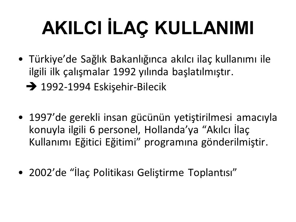 AKILCI İLAÇ KULLANIMI Türkiye’de Sağlık Bakanlığınca akılcı ilaç kullanımı ile ilgili ilk çalışmalar 1992 yılında başlatılmıştır.