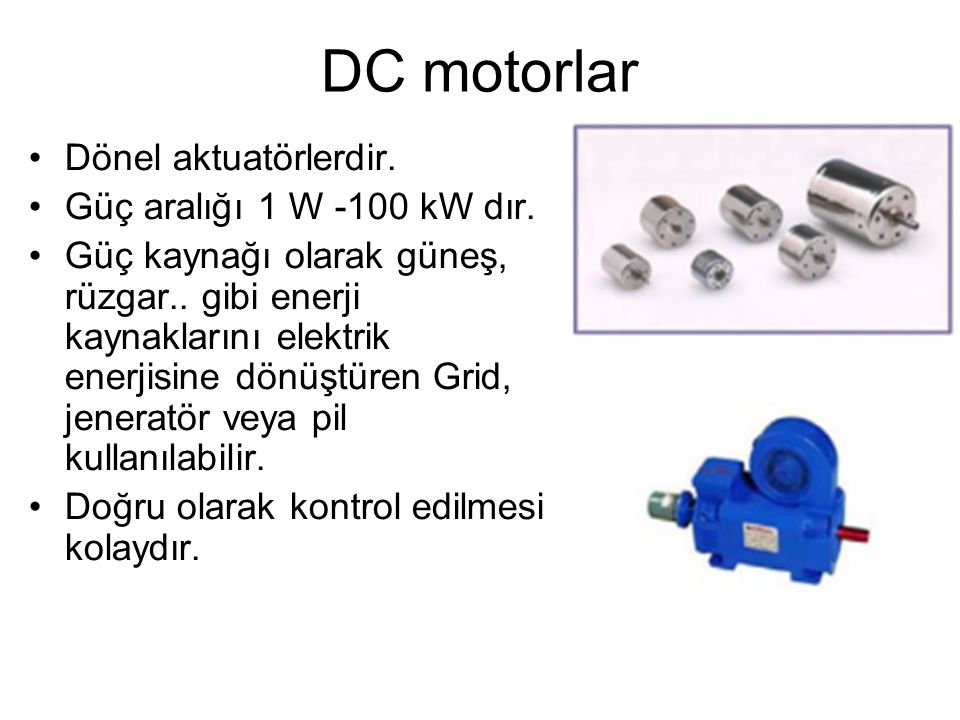 DC motorlar Dönel aktuatörlerdir. Güç aralığı 1 W -100 kW dır.