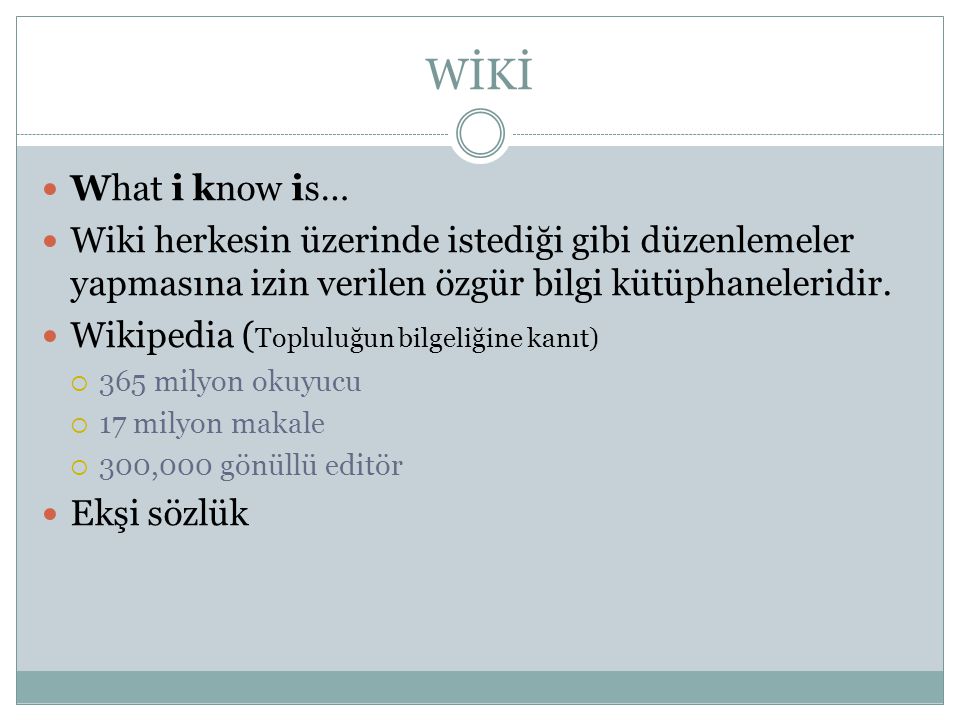 WİKİ What i know is… Wiki herkesin üzerinde istediği gibi düzenlemeler yapmasına izin verilen özgür bilgi kütüphaneleridir.