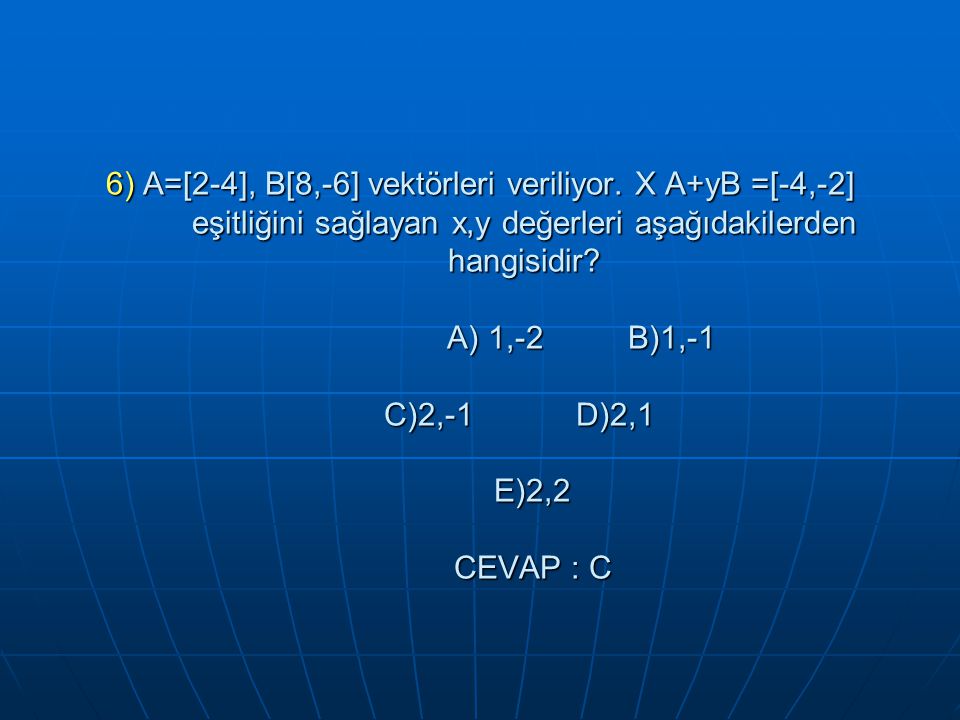 6) A=[2-4], B[8,-6] vektörleri veriliyor
