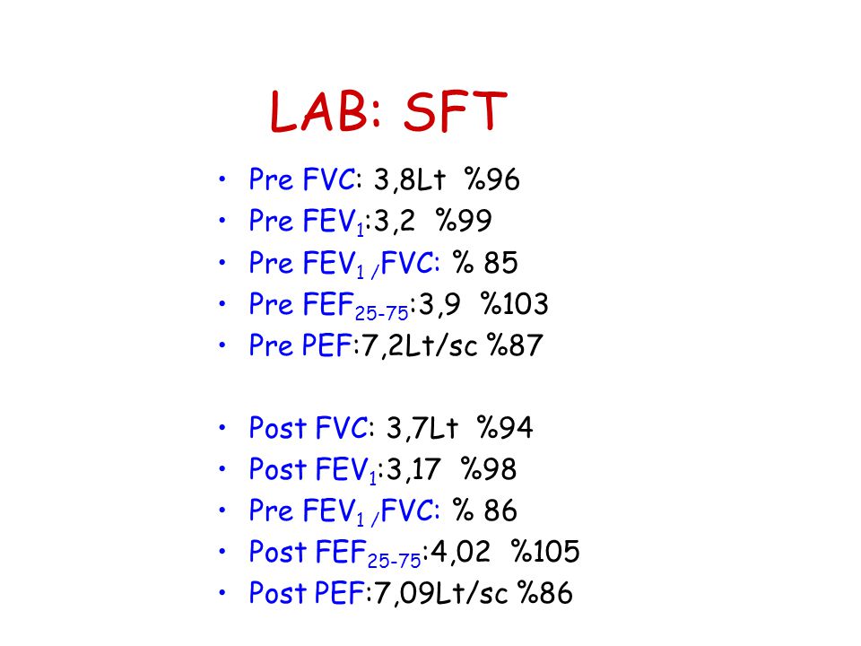 LAB: SFT Pre FVC: 3,8Lt %96 Pre FEV1:3,2 %99 Pre FEV1 /FVC: % 85