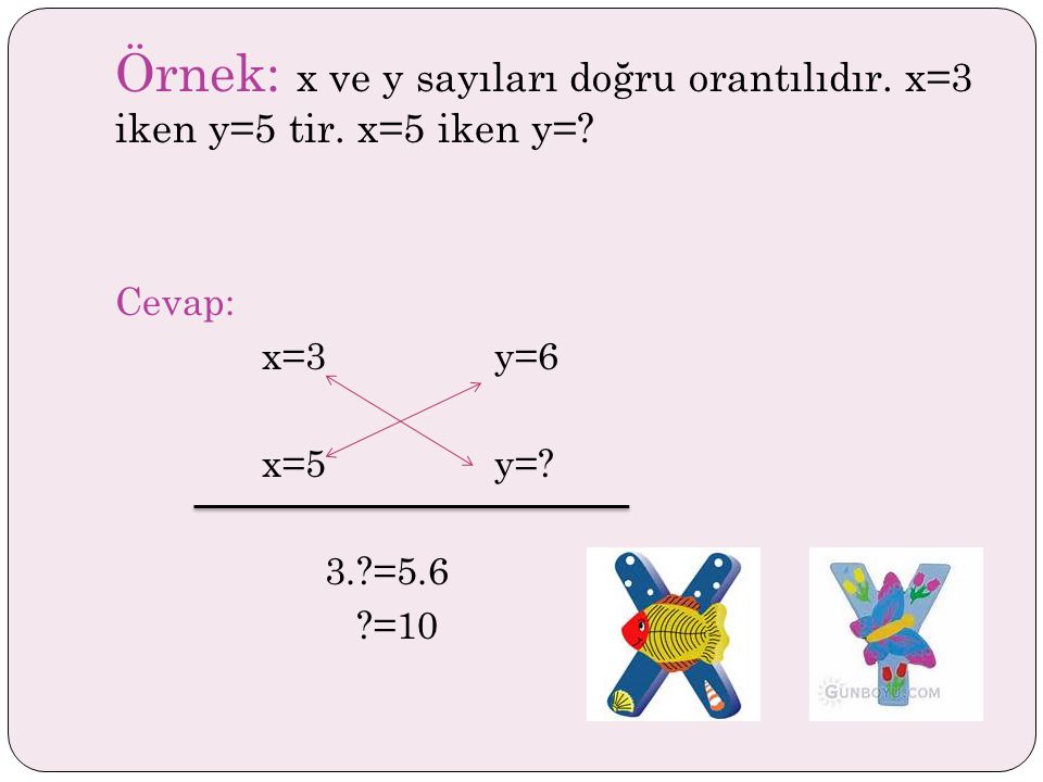 Örnek: x ve y sayıları doğru orantılıdır. x=3 iken y=5 tir. x=5 iken y=
