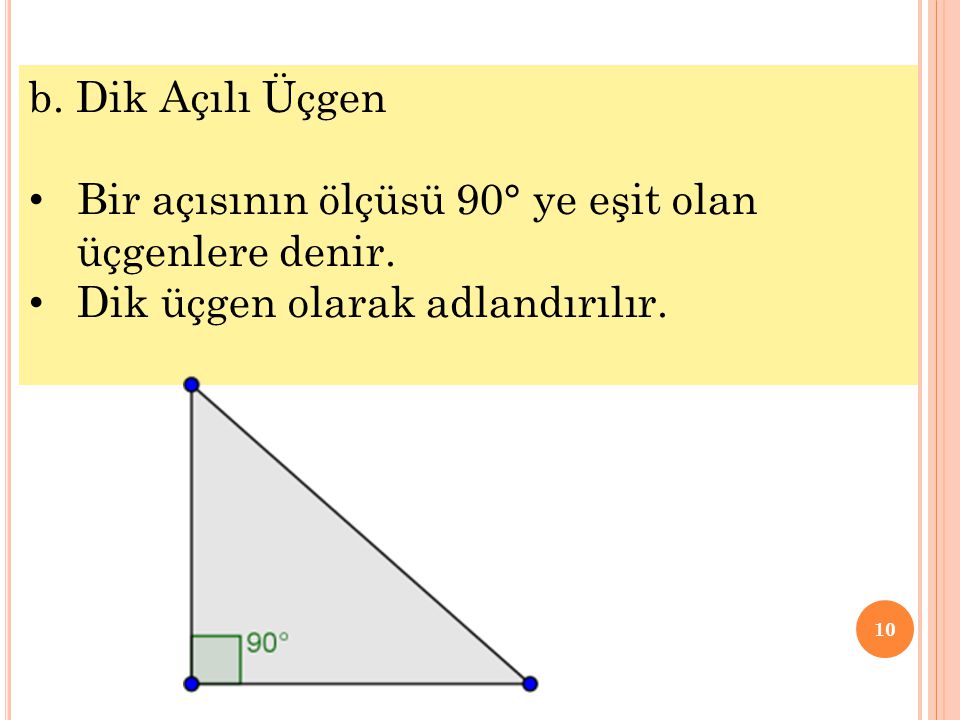 b. Dik Açılı Üçgen Bir açısının ölçüsü 90° ye eşit olan üçgenlere denir.