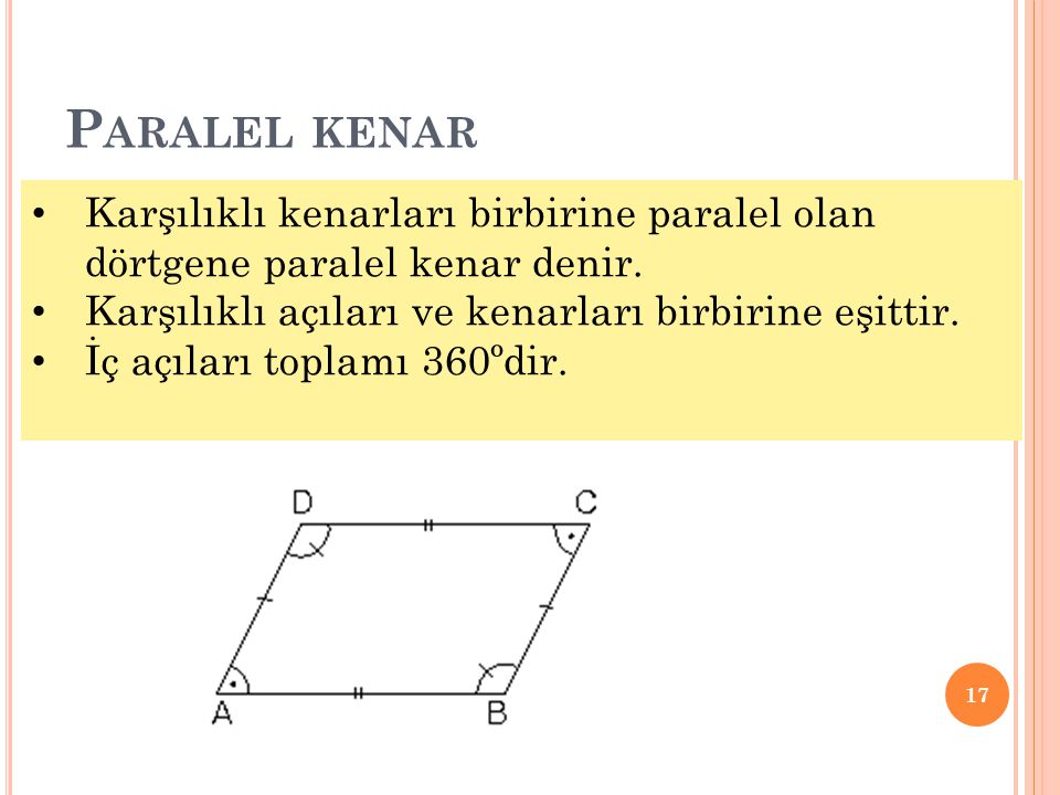 Paralel kenar Karşılıklı kenarları birbirine paralel olan dörtgene paralel kenar denir. Karşılıklı açıları ve kenarları birbirine eşittir.
