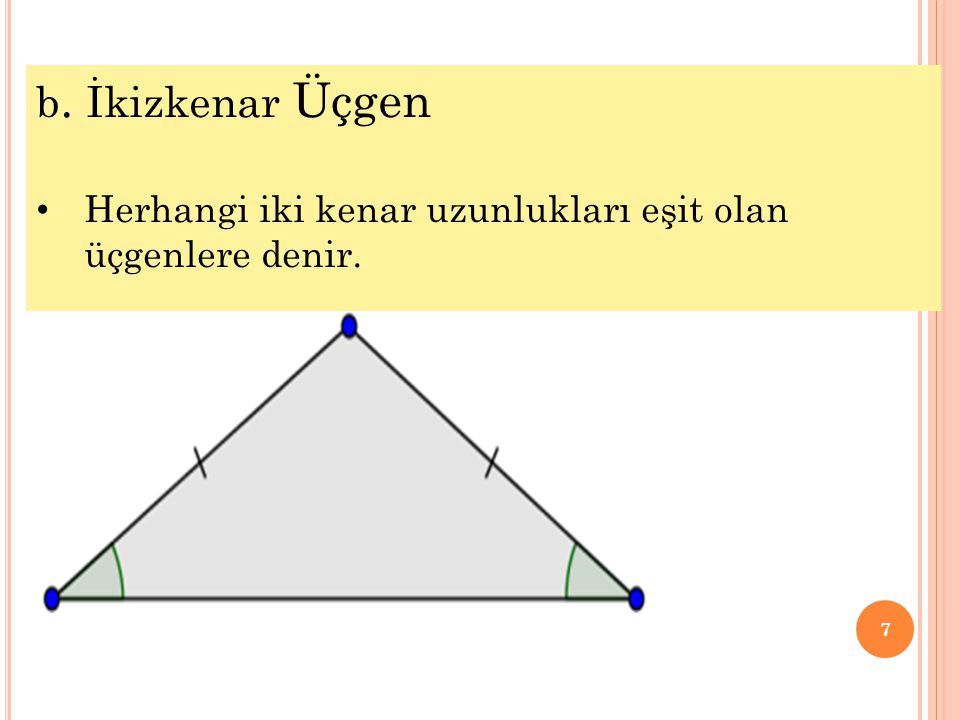b. İkizkenar Üçgen Herhangi iki kenar uzunlukları eşit olan üçgenlere denir.