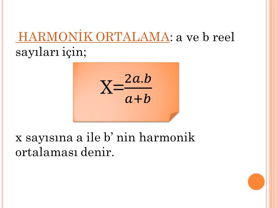 X= 2𝑎.𝑏 𝑎+𝑏 x sayısına a ile b’ nin harmonik ortalaması denir.